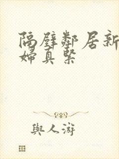 隔壁邻居新婚少妇真紧