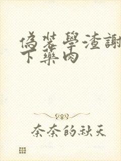 伪装学渣谢俞被下药肉