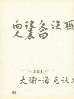 向很久没联系的人表白