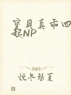 宝贝真乖四人一起NP