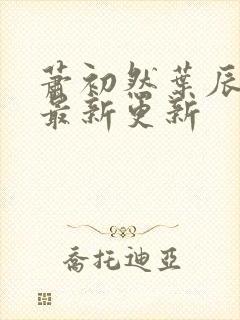 萧初然叶辰小说最新更新