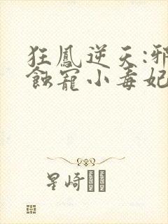 狂凤逆天:邪王蚀宠小毒妃