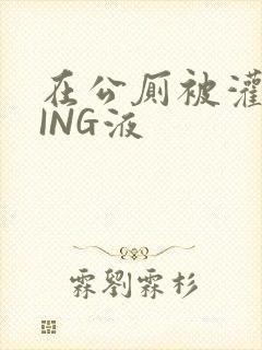 在公厕被灌满JING液