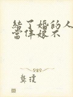 结了婚的人可以当伴娘不