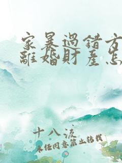 家暴过错方起诉离婚财产怎么分割