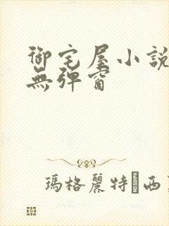 御宅屋小说阅读无弹窗