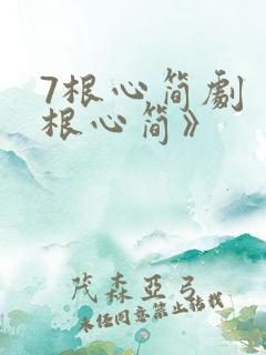 7根心简剧《七根心简》