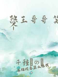 悠王哥哥 笑一个