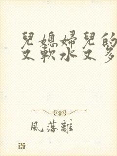 儿媳妇儿的兔子又软水又多小说