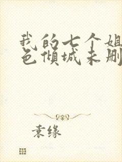 我的七个姐姐绝色倾城未删减