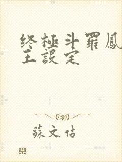 终极斗罗凤凰神王设定