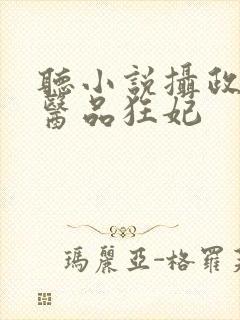 听小说摄政王的医品狂妃