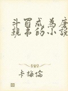 斗罗成为唐三的亲弟的小说