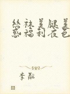 丝袜美腿美女诱惑福利夜色