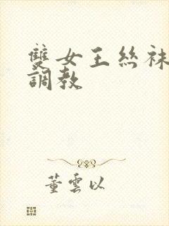 双女王丝袜脚交调教