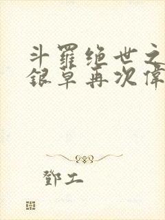 斗罗绝世之让蓝银草再次伟大