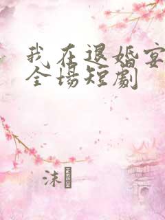 我在退婚宴惊艳全场短剧