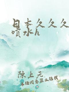 日本久久久高潮喷水h