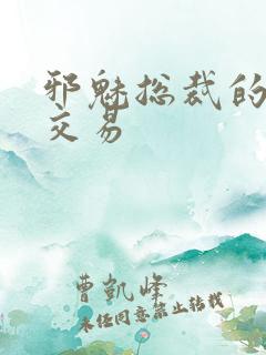 邪魅总裁的冷酷交易