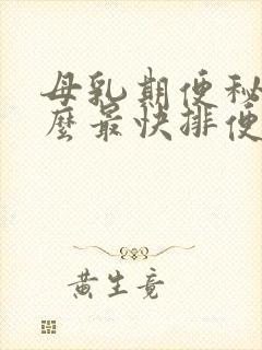 母乳期便秘吃什么最快排便