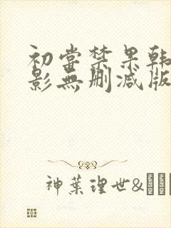 初尝禁果韩国电影无删减版在线观看