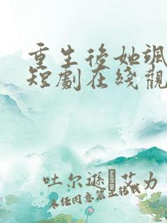 重生后她飒爆了短剧在线观看全集