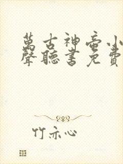 万古神帝小说有声听书免费