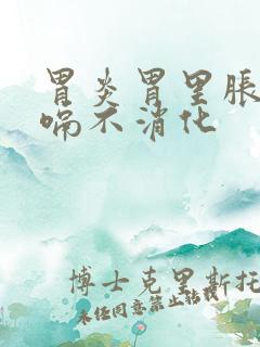 胃炎胃里胀气打嗝不消化