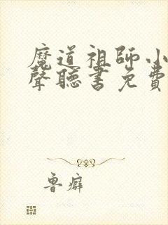 魔道祖师小说有声听书免费