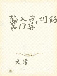 陷入我们的热恋第17集