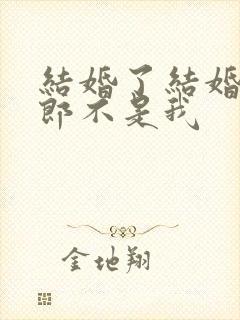 结婚了结婚了新郎不是我