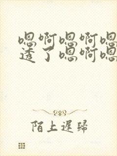 嗯啊嗯啊嗯啊湿透了嗯啊嗯啊嗯啊处女啊嗯啊