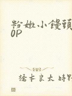 粉嫩小馒头泬90P