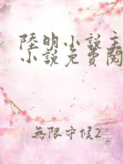 陆明小说主角的小说免费阅读全文