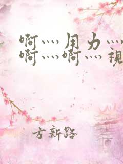 啊灬用力灬啊灬啊灬啊灬视频