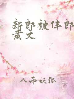 新郎被伴郎肉伦黄文