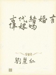 古代结婚有伴郎伴娘吗