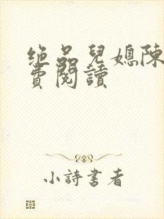 绝品儿媳陈婷免费阅读