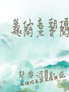 万仙来朝顶点笔趣阁免费阅读无弹窗