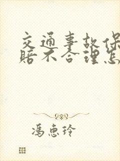 交通事故保险理赔不合理怎么解决