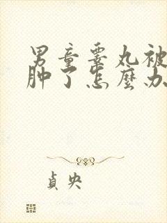 男童睾丸被踢了肿了怎么办