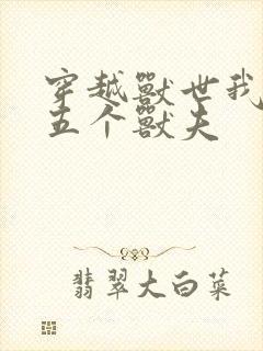 穿越兽世我拿下五个兽夫