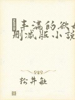 巜丰满的欲妇无删减版小说