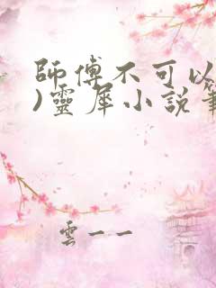 师傅不可以(限)灵犀小说笔趣阁最新章节列表