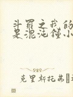 斗罗之我的武魂是混沌钟小说