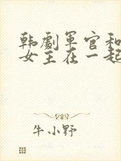 韩剧军官和手下女主在一起