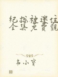 纪总被迷住短剧全集免费观看