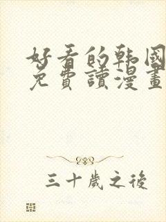 好看的韩国漫画免费读漫画网