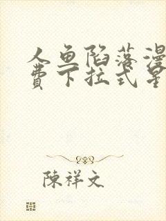 人鱼陷落漫画免费下拉式星球漫画