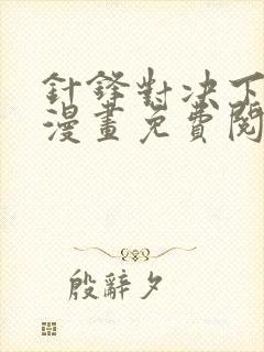 针锋对决下拉式漫画免费阅读